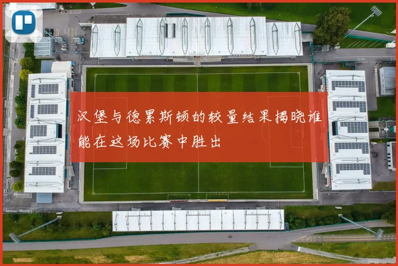 汉堡与德累斯顿的较量结果揭晓谁能在这场比赛中胜出